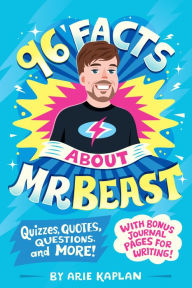 Title: 96 Facts About MrBeast: Quizzes, Quotes, Questions, and More! With Bonus Journal Pages for Writing!, Author: Arie Kaplan