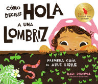 Title: Cómo decirle hola a una lombriz: Primera guía al aire libre (How to Say Hello to a Worm: A First Guide to Outside, Author: Kari Percival