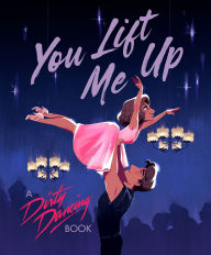 Title: You Lift Me Up: A Dirty Dancing Book, Author: Francesco Sedita