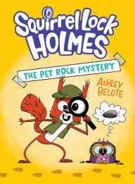 Title: Squirrel Lock Holmes #1: The Pet Rock Mystery: (A Graphic Novel), Author: Ashley Belote