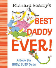 Title: Richard Scarry's Best Daddy Ever!: A Book for BUSY, BUSY Dads, Author: Richard Scarry