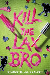 Title: Kill the Lax Bro, Author: Charlotte Lillie Balogh