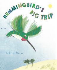 Title: Hummingbird's Big Trip, Author: G. Brian Karas