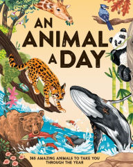 Download books google online An Animal a Day: 365 Amazing Animals to Take You Through the Year