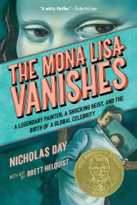 Title: The Mona Lisa Vanishes: A Legendary Painter, a Shocking Heist, and the Birth of a Global Celebrity, Author: Nicholas Day