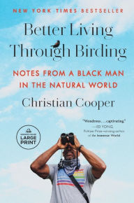 Title: Better Living Through Birding: Notes from a Black Man in the Natural World, Author: Christian Cooper