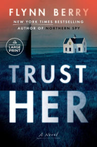 Title: Trust Her: A Novel, Author: Flynn Berry