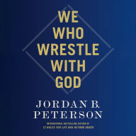 Title: We Who Wrestle with God: The Benevolent Father and His Fallen Children, Author: Jordan B. Peterson