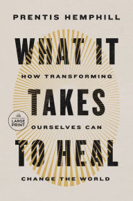 Title: What It Takes to Heal: How Transforming Ourselves Can Change the World, Author: Prentis Hemphill