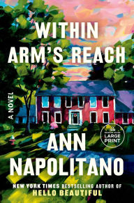 Title: Within Arm's Reach: A Novel, Author: Ann Napolitano