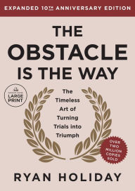 Title: The Obstacle is the Way Expanded 10th Anniversary Edition: The Timeless Art of Turning Trials into Triumph, Author: Ryan Holiday
