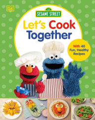 Sesame Street Let's Cook Together: With 40 Fun, Healthy Recipes