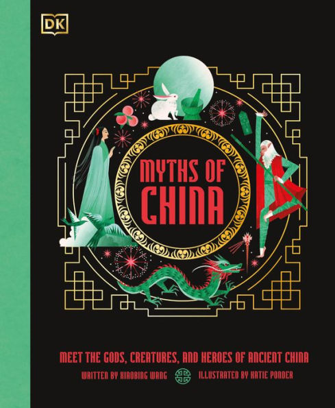 Myths of China: Meet the Gods, Creatures, and Heroes of Ancient China