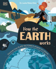 Title: How the Earth Works: Discover How Plate Tectonics Shapes Our Planet, Author: Lucia Perez-Diaz