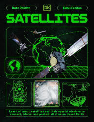 Title: Satellites: Learn All About Satellites and Their Special Missions to Connect, Inform, and Protect All of US on Planet Earth, Author: Kate Peridot