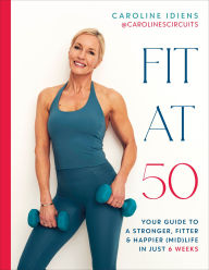 Fit at 50: Your Guide to a Stronger, Fitter, and Happier (Mid) Life in Just 6 Weeks