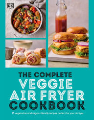 Title: The Complete Veggie Air Fryer Cookbook: 75 Vegetarian and Vegan-Friendly Recipes, Perfect for Your Air Fryer, Author: DK