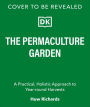 The Permaculture Garden: A Practical, Holistic Approach to Year-Round Harvests