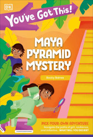 Title: You've Got This! Maya Pyramid Mystery: Pick Your Own Adventure, Author: DK