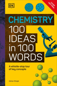 Title: Chemistry 100 Ideas in 100 Words: A Whistle-Stop Tour of Chemistry's Key Concepts, Author: DK