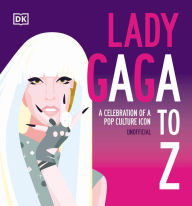 Title: Lady Gaga A to Z: A Celebration of a Pop Culture Icon, Author: DK