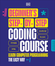Title: Beginner's Step-by-Step Coding Course: Learn Computer Programming the Easy Way, Author: DK