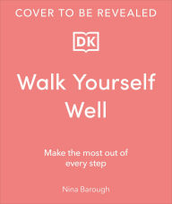 Title: Walk Yourself Well: Make the Most Out of Every Step, Author: Nina Barough