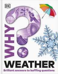 Title: Why? Weather: Brilliant Answers to Baffling Questions, Author: DK