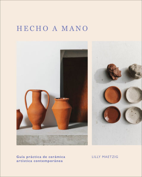 Hecho a mano: Guía práctica de cerámica artística contemporánea