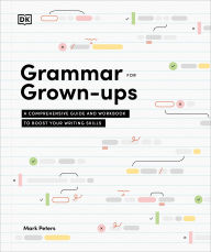 Title: Grammar for Grown-Ups: A Comprehensive Guide and Workbook to Boost Your Writing Skills, Author: Mark Peters