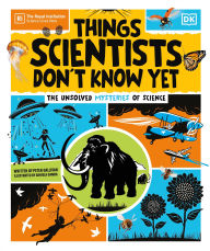 Title: Things Scientists Don't Know Yet: The Unsolved Mysteries of Science, Author: Peter Gallivan