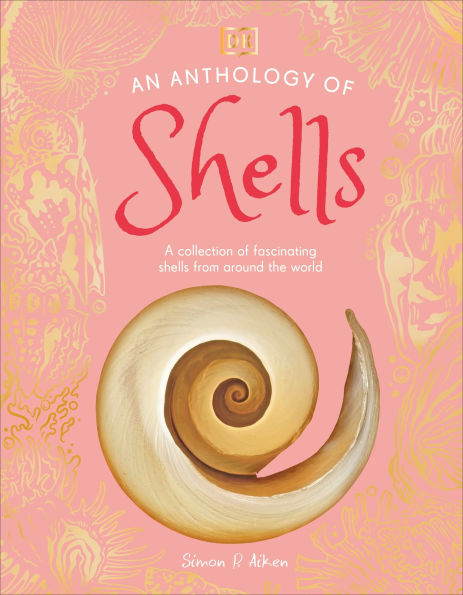 An Anthology of Shells: A Collection of Fascinating Shells from Around the World
