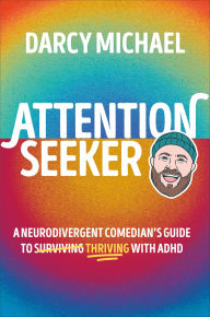 Attention Seeker: A Neurodivergent Comedian's Guide to Thriving with ADHD