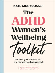 Free audiobooks download podcasts The ADHD Women's Wellbeing Toolkit: Embrace Your Authentic Self and Harness Your True Potential by Kate Moryoussef 9798217131457