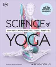 Title: Science of Yoga: Understand the Anatomy and Physiology to Perfect Your Practice, Author: Ann Swanson