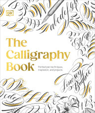 Title: The Calligraphy Book: Pointed Pen Techniques, Inspiration, and Projects, Author: Lindsey Bugbee
