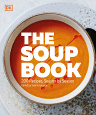 Title: The Soup Book: 200 Recipes, Season by Season, Author: DK