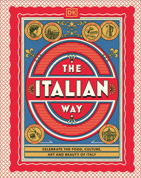 the Italian Way: Celebrate Food, Culture, Art, and Beauty of Italy