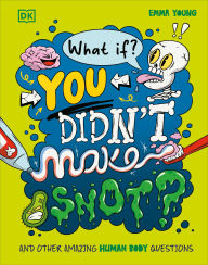 Title: What If You Didn't Make Snot?: And Other Amazing Human Body Questions, Author: Emma Young