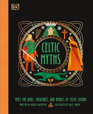 Title: Celtic Myths: Meet the God, Creatures, and Heroes of Celtic Legend, Author: Martin Macintyre