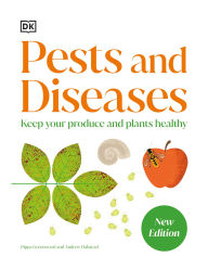 Title: Pests and Diseases: Keep Your Produce and Plants Healthy, Author: DK