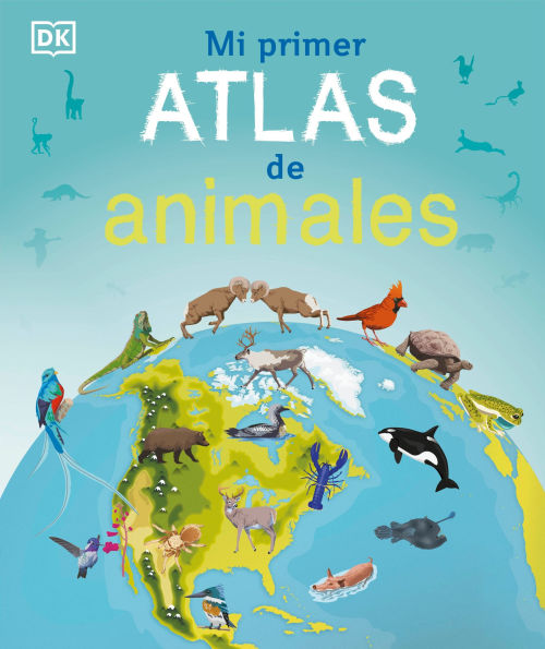 Mi primer atlas de animales (Children's Illustrated Animal Atlas)