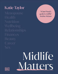 Title: Midlife Matters: Every Woman's Guide to Embracing the Middle Years, Author: Katie Taylor