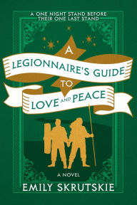 Electronics free books downloading A Legionnaire's Guide to Love and Peace: A Novel ePub