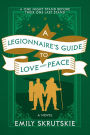 A Legionnaire's Guide to Love and Peace: A Novel