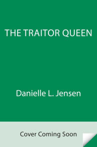Title: The Traitor Queen, Author: Danielle L. Jensen