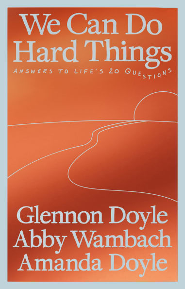 We Can Do Hard Things: Answers to Life's 20 Questions