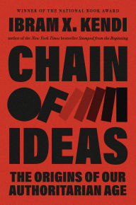 Title: Chain of Ideas: The Origins of Our Authoritarian Age, Author: Ibram X. Kendi