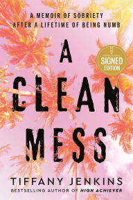 Ebook download free german A Clean Mess: A Memoir of Sobriety After a Lifetime of Being Numb