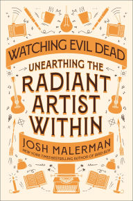 Title: Watching Evil Dead: Unearthing the Radiant Artist Within, Author: Josh Malerman